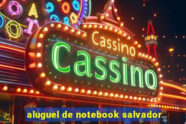 aluguel de notebook salvador